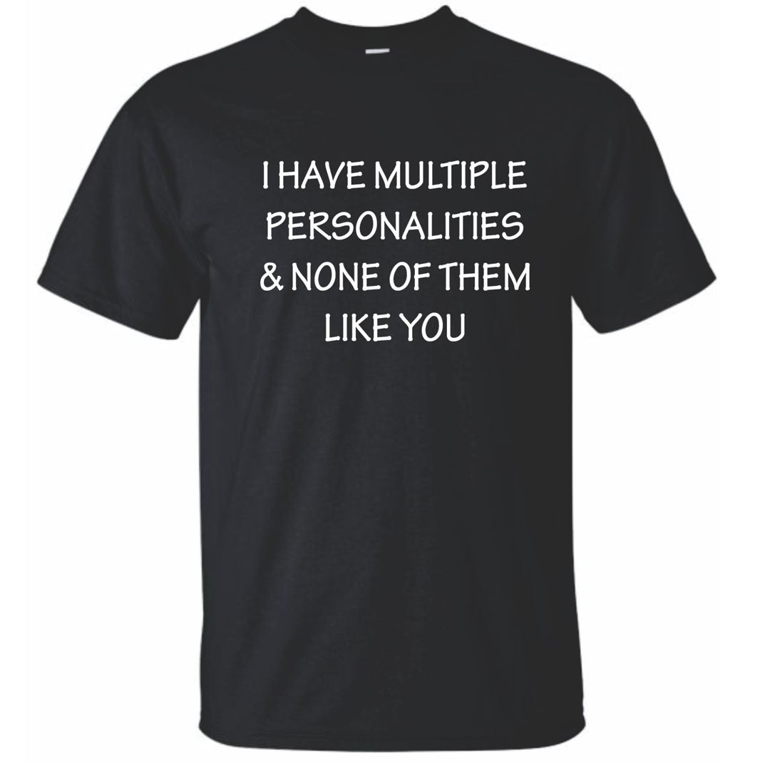 I Have Multiple Personalities and None Like You - Quirky T-Shirt